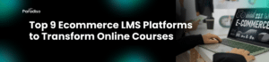 Top 9 Ecommerce LMS Platform to Transform Online Courses