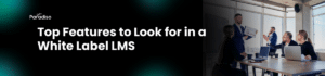 Top Features to Look for in a White Label LMS