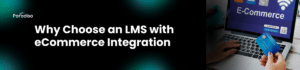 Why Choose an LMS with eCommerce Integration
