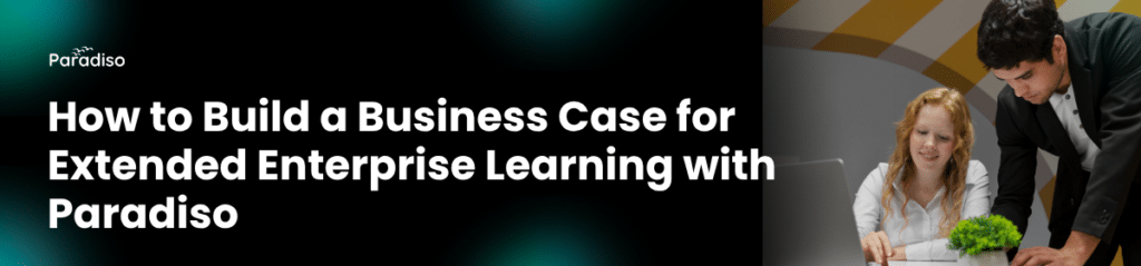 How to Build a Business Case for Extended Enterprise Learning with Paradiso