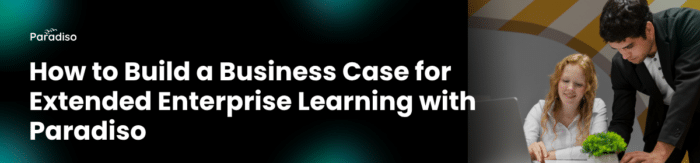 How to Build a Business Case for Extended Enterprise Learning with Paradiso