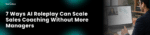 7 Ways AI Roleplay Can Scale Sales Coaching Without More Managers