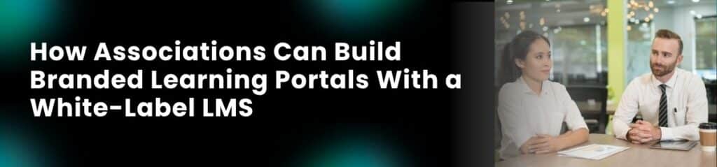 How Associations Can Build Branded Learning Portals With a White-Label LMS
